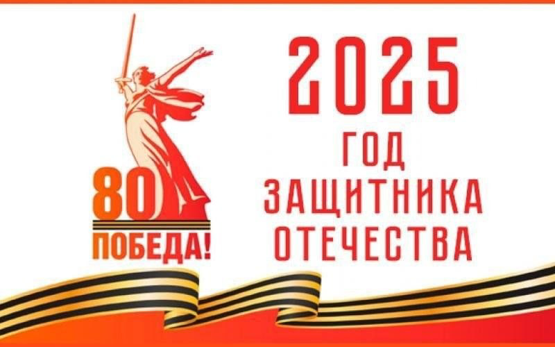 2025 год защитника Отечества и 80-летие Победы.